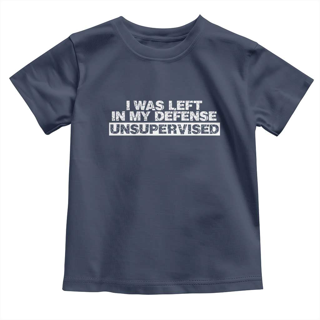 In My Defense I Was Left Unsupervised Toddler T Shirt