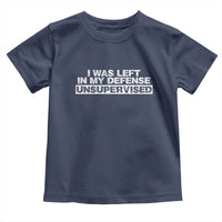 In My Defense I Was Left Unsupervised Toddler T Shirt