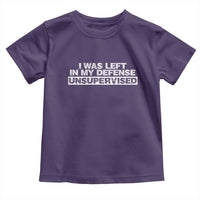 In My Defense I Was Left Unsupervised Toddler T Shirt