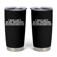 In My Defense I Was Left Unsupervised Tumbler Cup
