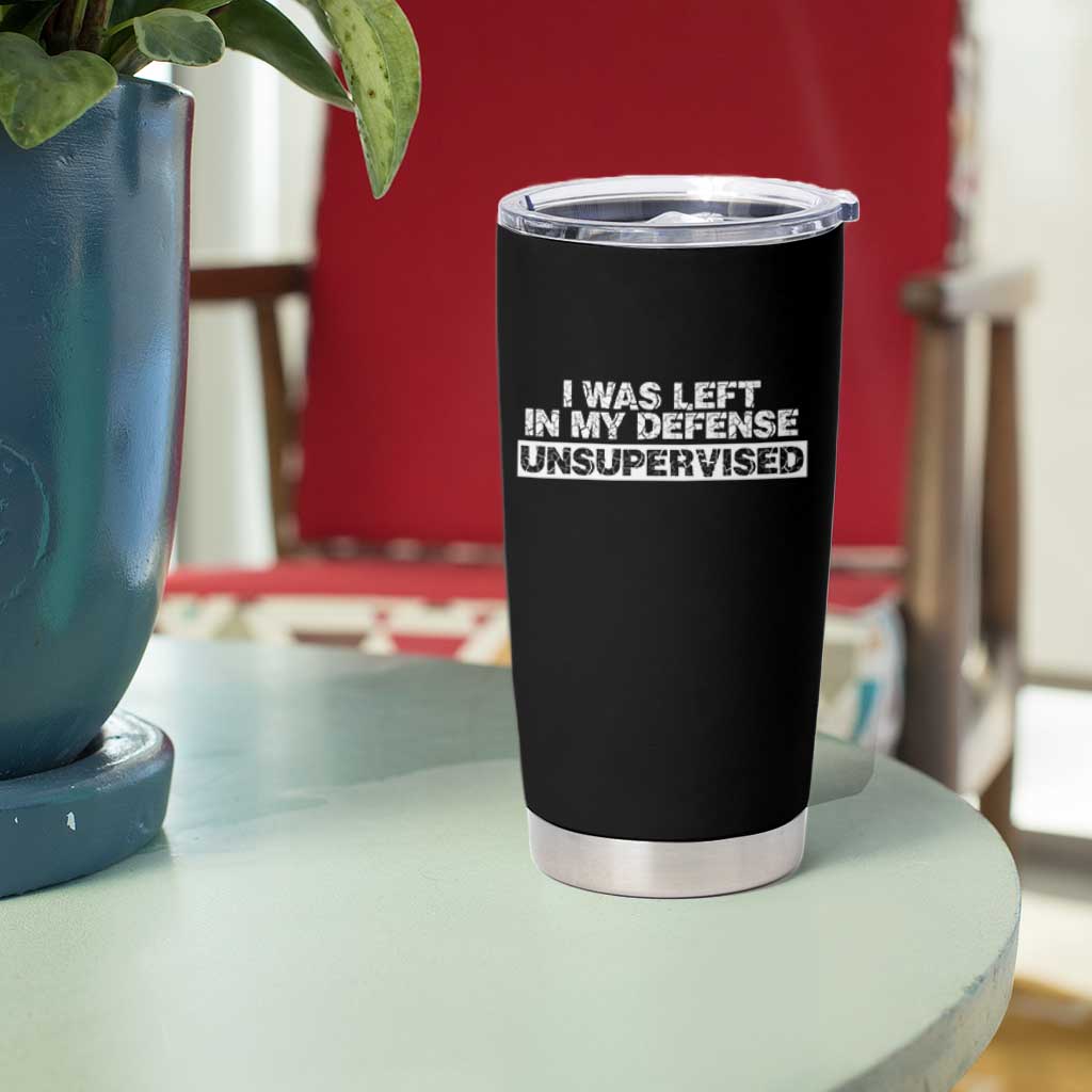 In My Defense I Was Left Unsupervised Tumbler Cup