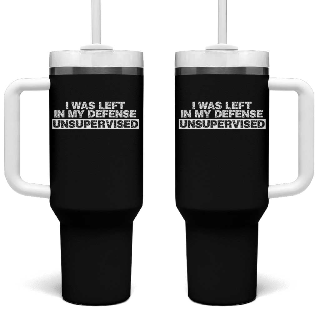 In My Defense I Was Left Unsupervised Tumbler With Handle