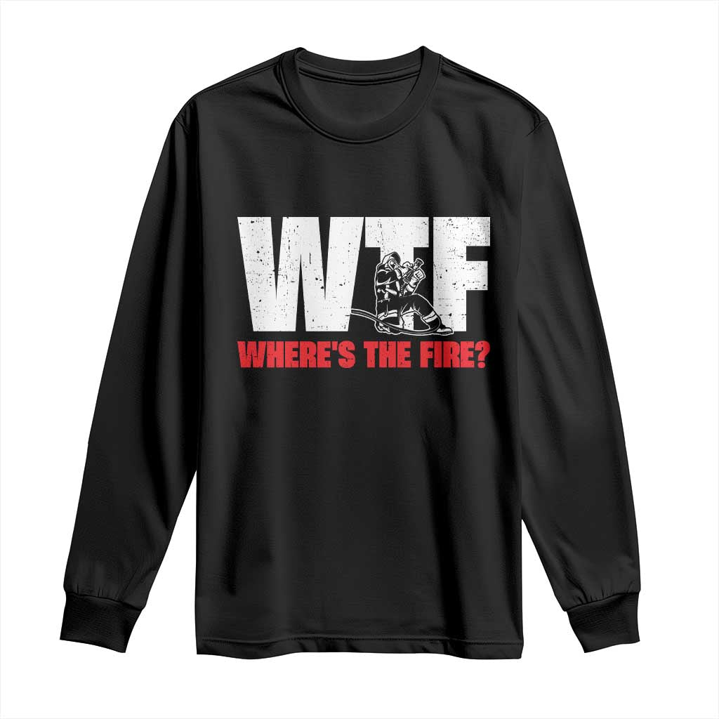 WTF Wheres The Fire Long Sleeve Shirt Funny Fireman Firefighter - Wonder Print Shop