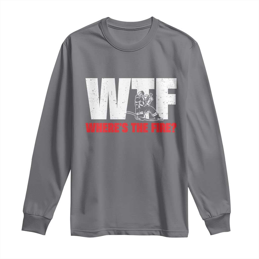WTF Wheres The Fire Long Sleeve Shirt Funny Fireman Firefighter - Wonder Print Shop