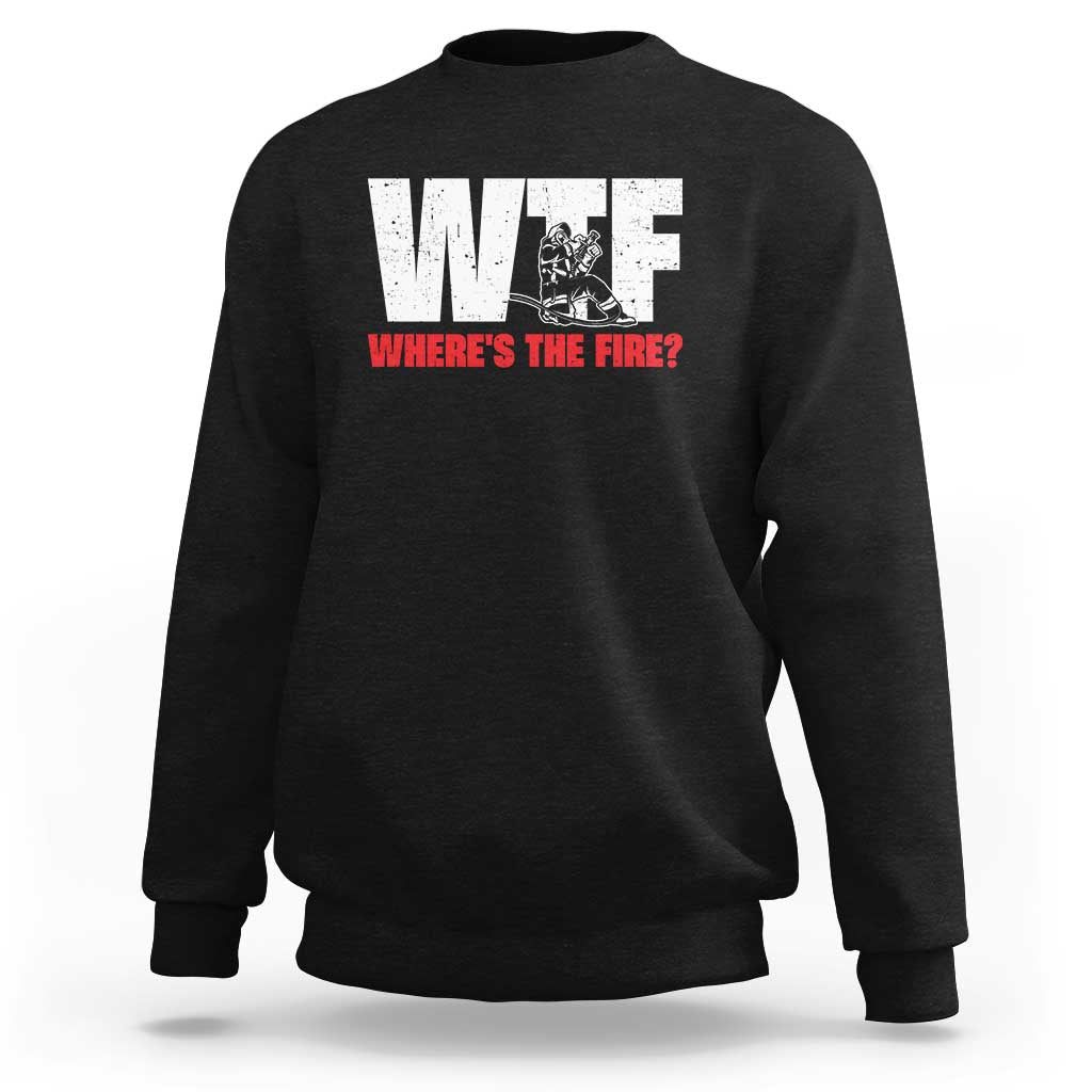 WTF Wheres The Fire Sweatshirt Funny Fireman Firefighter - Wonder Print Shop