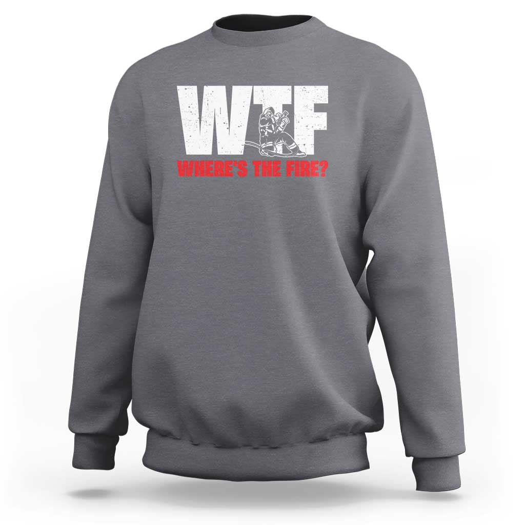 WTF Wheres The Fire Sweatshirt Funny Fireman Firefighter - Wonder Print Shop