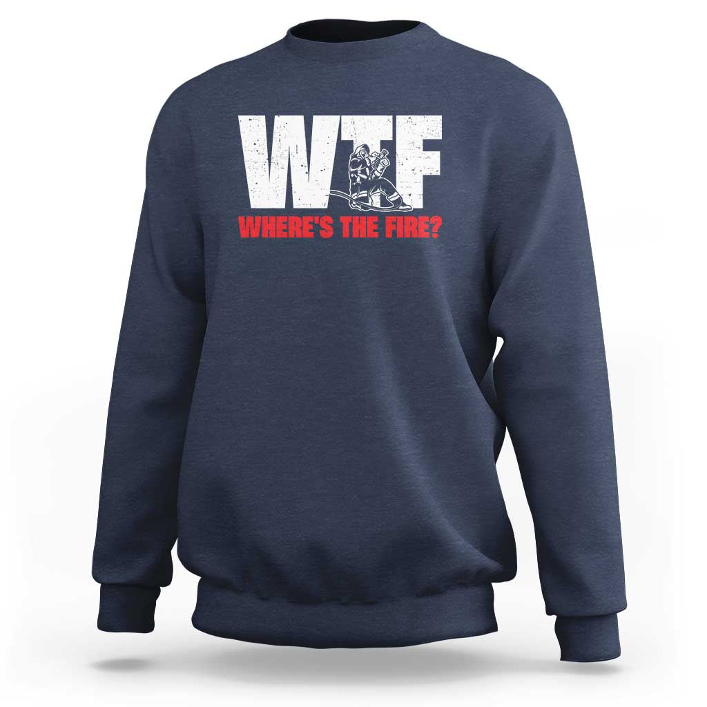 WTF Wheres The Fire Sweatshirt Funny Fireman Firefighter - Wonder Print Shop