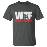 WTF Wheres The Fire T Shirt Funny Fireman Firefighter - Wonder Print Shop