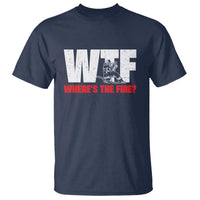 WTF Wheres The Fire T Shirt Funny Fireman Firefighter - Wonder Print Shop