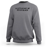 A Little ray of Pitch Black Sweatshirt Sarcasm Halloween Dark Humor - Wonder Print Shop