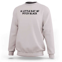 A Little ray of Pitch Black Sweatshirt Sarcasm Halloween Dark Humor - Wonder Print Shop