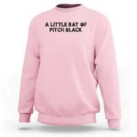 A Little ray of Pitch Black Sweatshirt Sarcasm Halloween Dark Humor - Wonder Print Shop