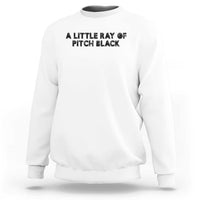 A Little ray of Pitch Black Sweatshirt Sarcasm Halloween Dark Humor - Wonder Print Shop