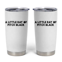 A Little ray of Pitch Black Tumbler Cup Sarcasm Halloween Dark Humor - Wonder Print Shop