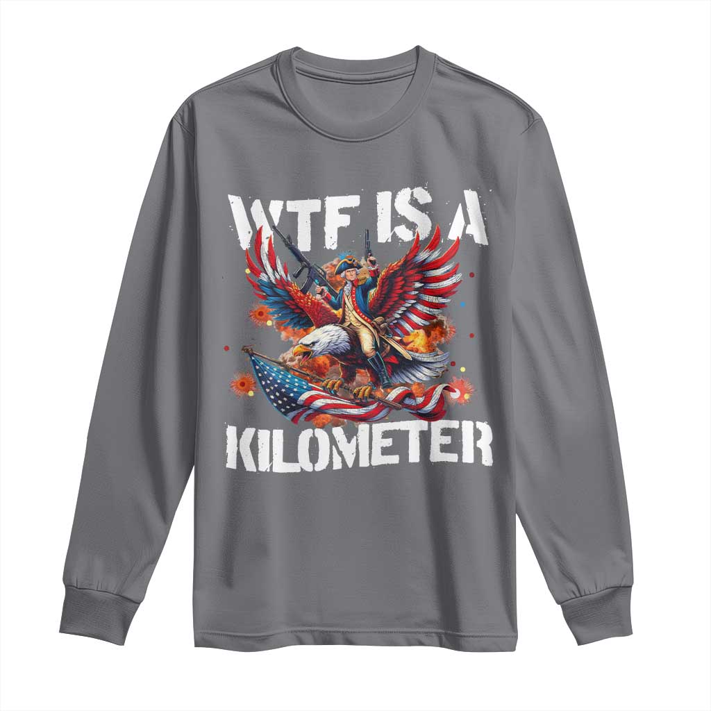 Funny 4th Of July WTF Is A Kilometer Long Sleeve Shirt USA Meme Founding Father Patriotic - Wonder Print Shop