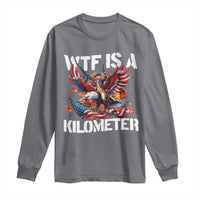 Funny 4th Of July WTF Is A Kilometer Long Sleeve Shirt USA Meme Founding Father Patriotic - Wonder Print Shop