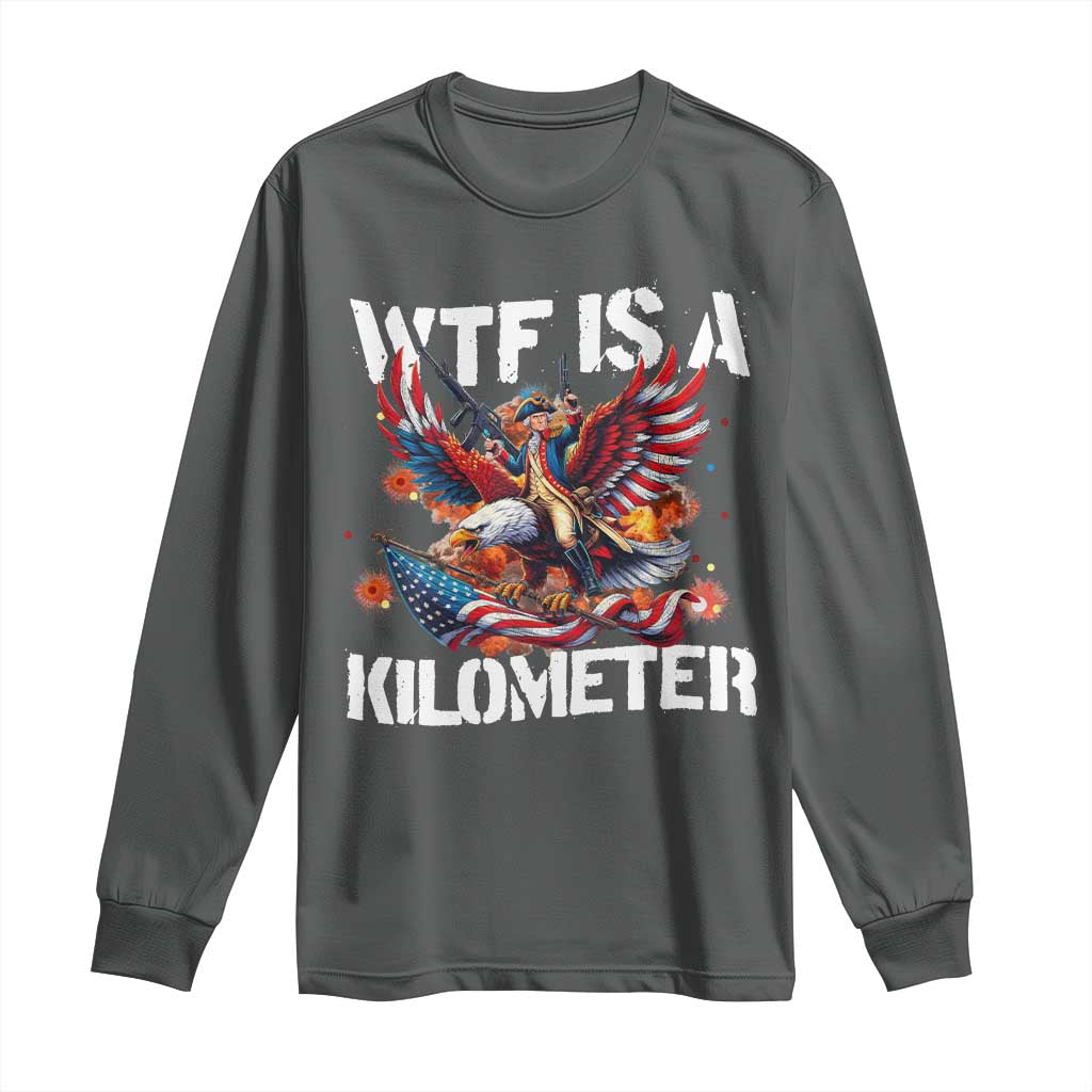 Funny 4th Of July WTF Is A Kilometer Long Sleeve Shirt USA Meme Founding Father Patriotic - Wonder Print Shop