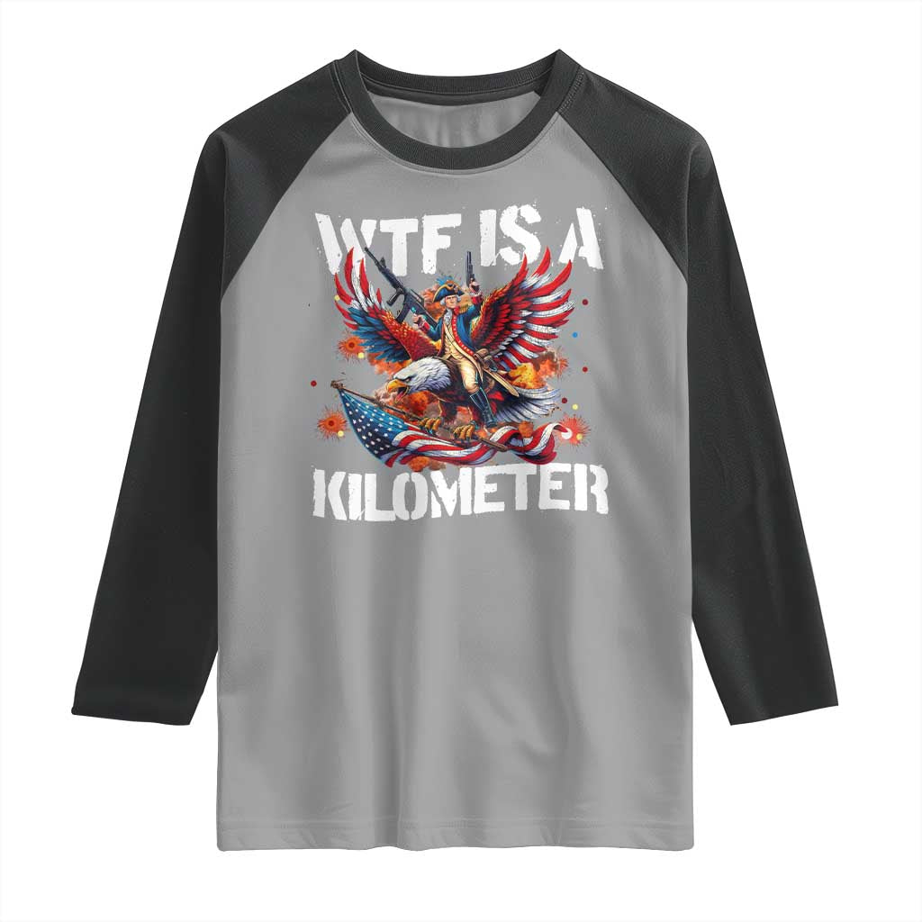 Funny 4th Of July WTF Is A Kilometer Raglan Shirt USA Meme Founding Father Patriotic - Wonder Print Shop