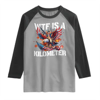 Funny 4th Of July WTF Is A Kilometer Raglan Shirt USA Meme Founding Father Patriotic - Wonder Print Shop
