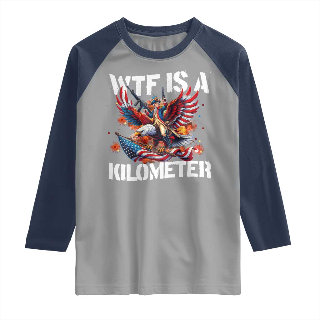 Funny 4th Of July WTF Is A Kilometer Raglan Shirt USA Meme Founding Father Patriotic - Wonder Print Shop