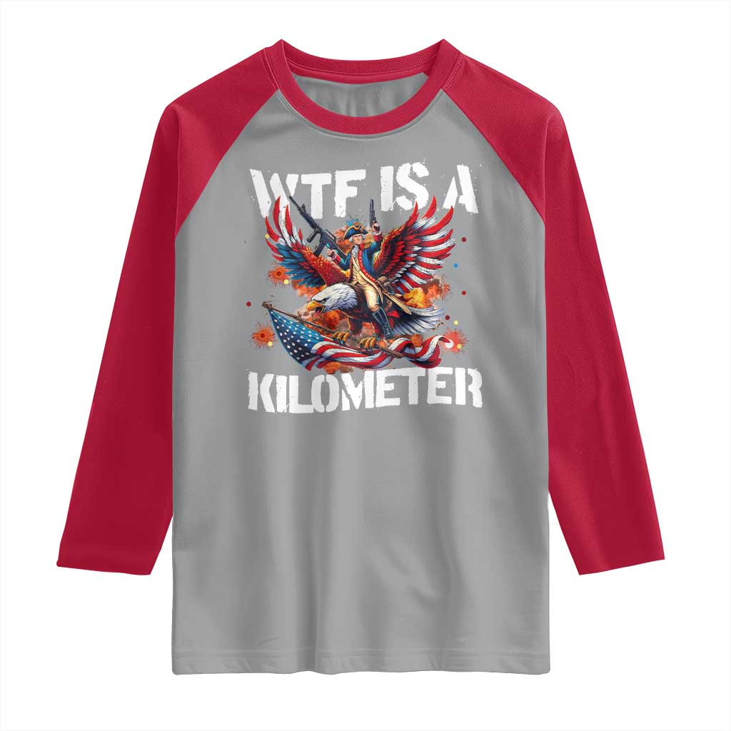 Funny 4th Of July WTF Is A Kilometer Raglan Shirt USA Meme Founding Father Patriotic - Wonder Print Shop