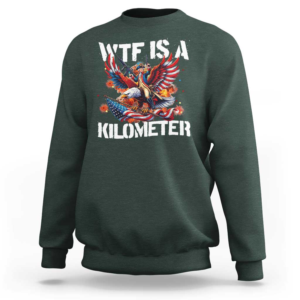 Funny 4th Of July WTF Is A Kilometer Sweatshirt USA Meme Founding Father Patriotic - Wonder Print Shop