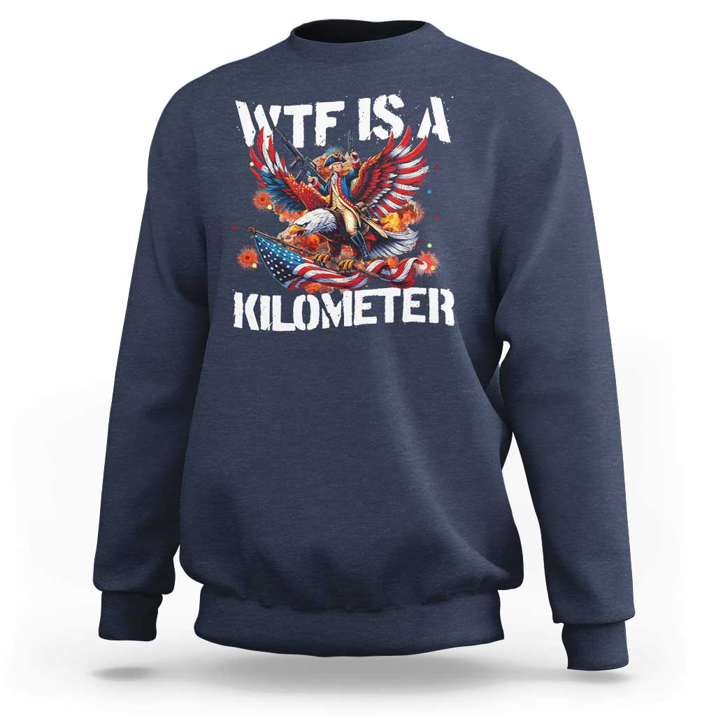 Funny 4th Of July WTF Is A Kilometer Sweatshirt USA Meme Founding Father Patriotic - Wonder Print Shop
