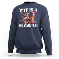 Funny 4th Of July WTF Is A Kilometer Sweatshirt USA Meme Founding Father Patriotic - Wonder Print Shop