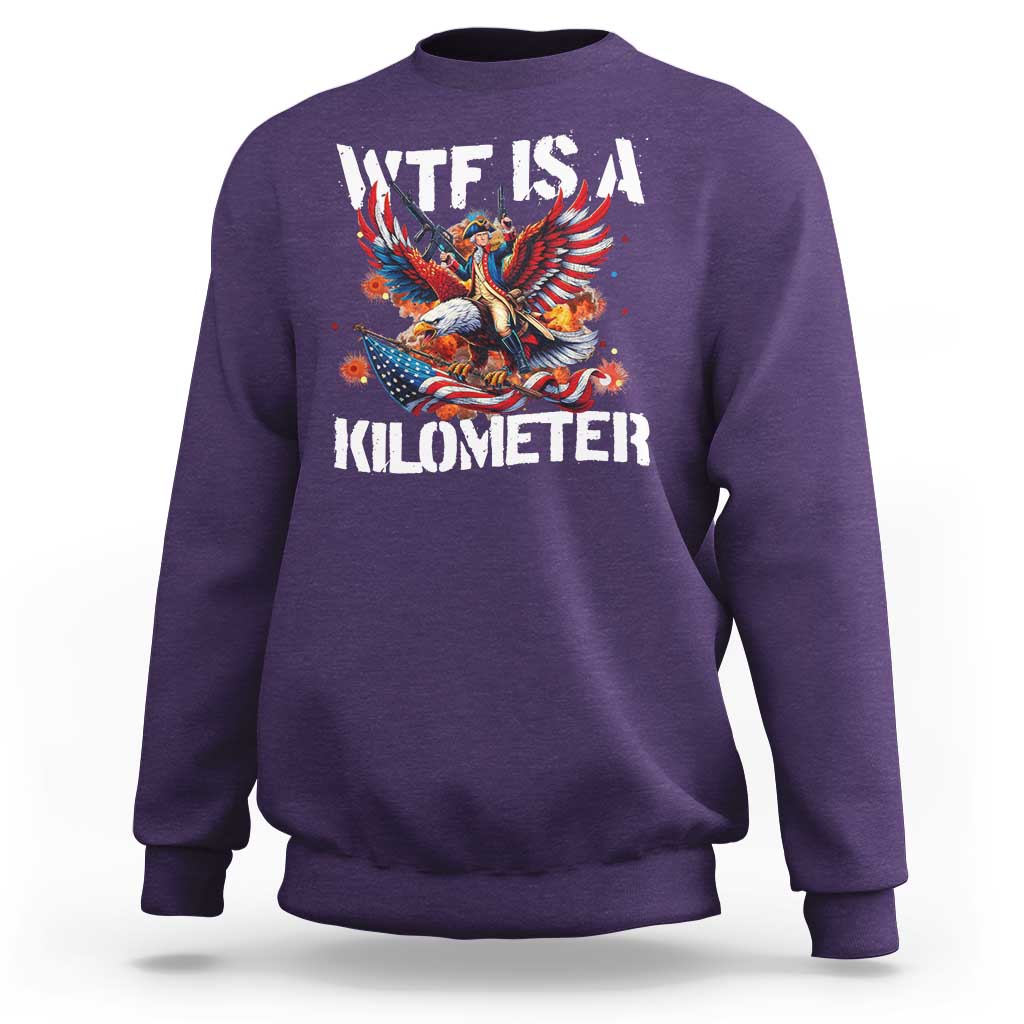 Funny 4th Of July WTF Is A Kilometer Sweatshirt USA Meme Founding Father Patriotic - Wonder Print Shop