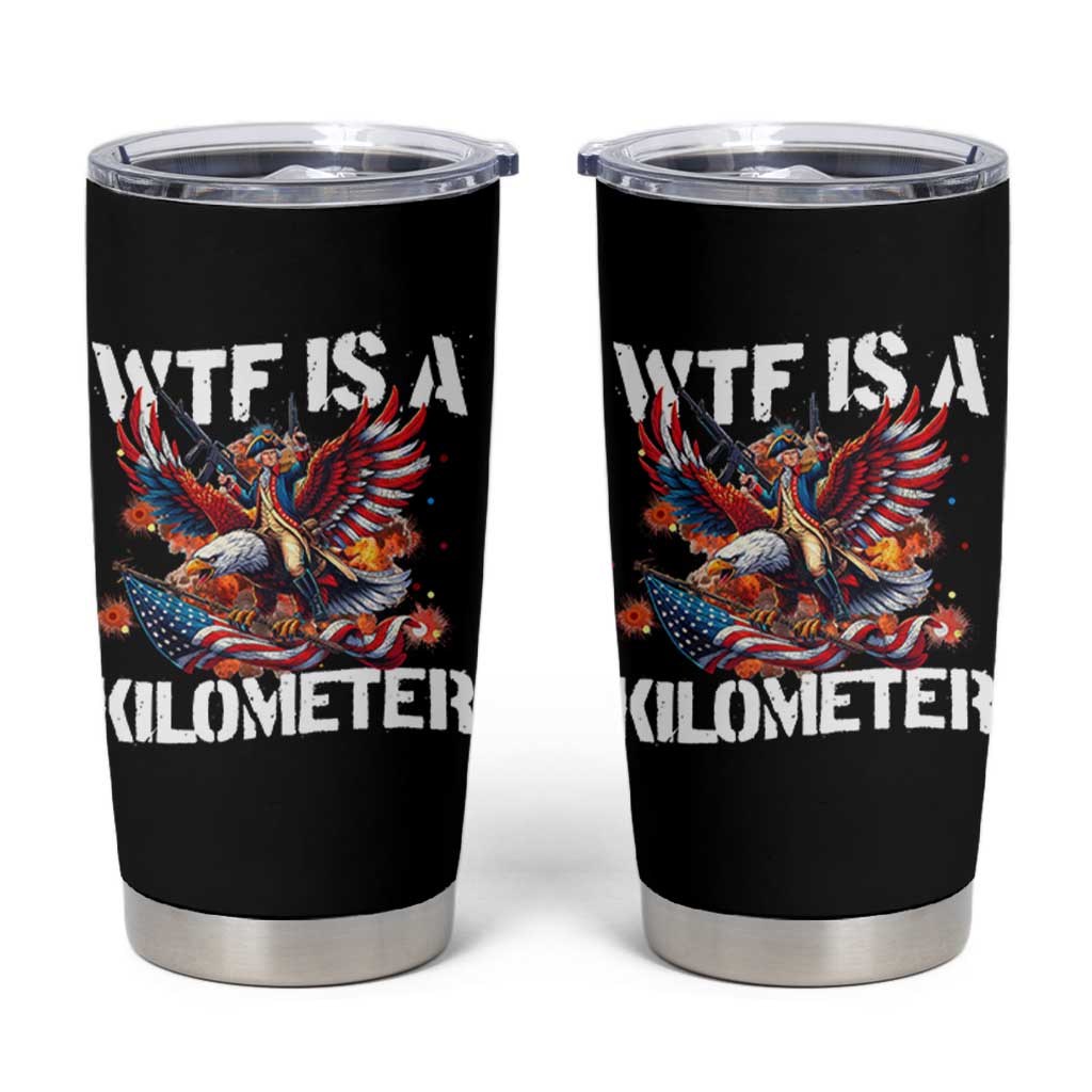 Funny 4th Of July WTF Is A Kilometer Tumbler Cup USA Meme Founding Father Patriotic - Wonder Print Shop