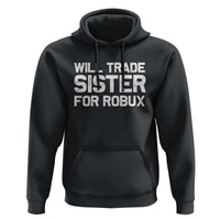 Will Trade Sister For Robux Hoodie Funny Sibling Video Game Lovers Gamers