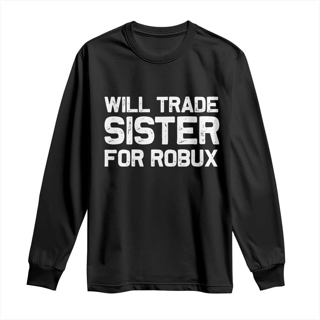Will Trade Sister For Robux Long Sleeve Shirt Funny Sibling Video Game Lovers Gamers