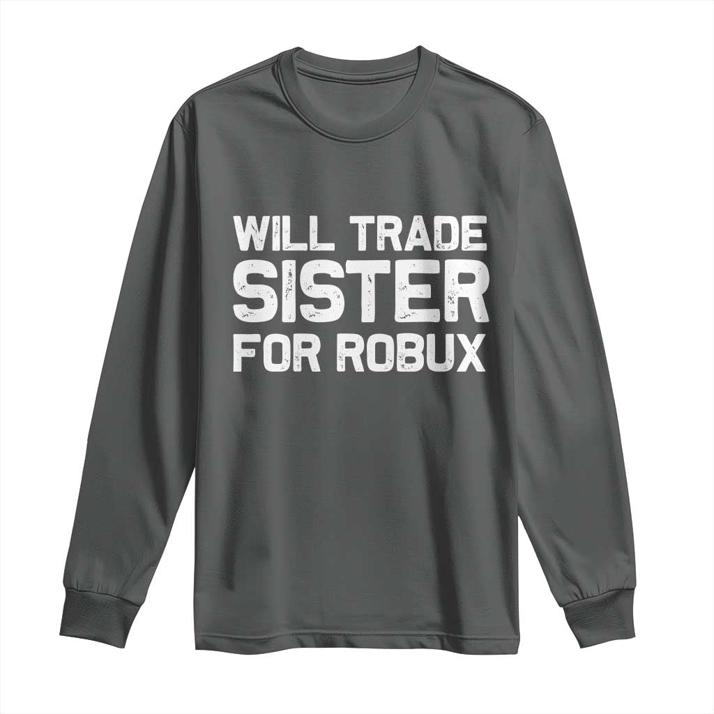 Will Trade Sister For Robux Long Sleeve Shirt Funny Sibling Video Game Lovers Gamers