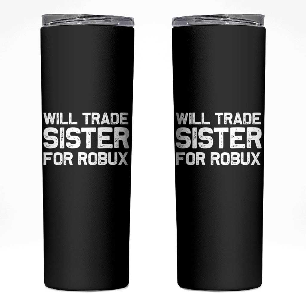 Will Trade Sister For Robux Skinny Tumbler Funny Sibling Video Game Lovers Gamers