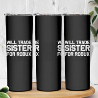 Will Trade Sister For Robux Skinny Tumbler Funny Sibling Video Game Lovers Gamers