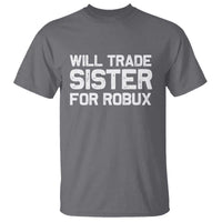Will Trade Sister For Robux T Shirt Funny Sibling Video Game Lovers Gamers