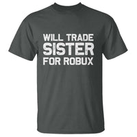 Will Trade Sister For Robux T Shirt Funny Sibling Video Game Lovers Gamers