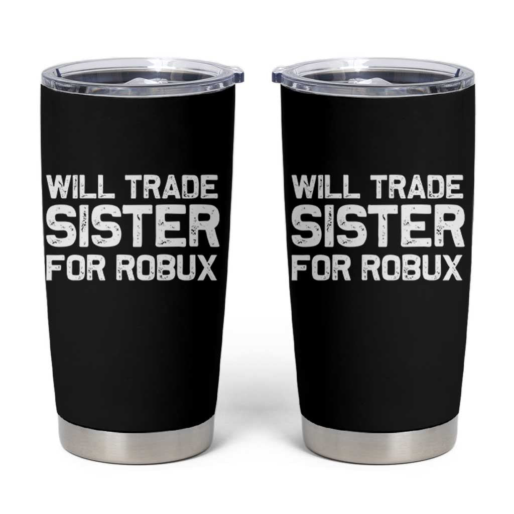 Will Trade Sister For Robux Tumbler Cup Funny Sibling Video Game Lovers Gamers