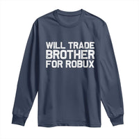 Will Trade Brother For Robux Long Sleeve Shirt Funny Sibling Video Game Lovers Gamers