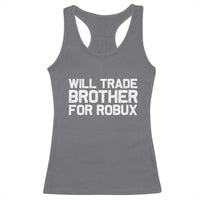 Will Trade Brother For Robux Racerback Tank Top Funny Sibling Video Game Lovers Gamers
