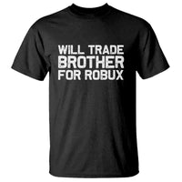 Will Trade Brother For Robux T Shirt Funny Sibling Video Game Lovers Gamers