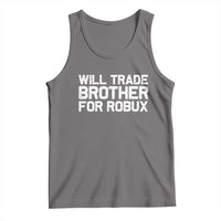 Will Trade Brother For Robux Tank Top Funny Sibling Video Game Lovers Gamers