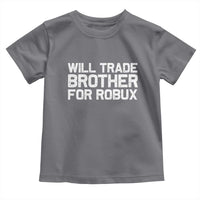 Will Trade Brother For Robux Toddler T Shirt Funny Sibling Video Game Lovers Gamers