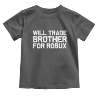 Will Trade Brother For Robux Toddler T Shirt Funny Sibling Video Game Lovers Gamers
