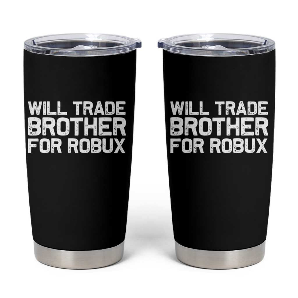 Will Trade Brother For Robux Tumbler Cup Funny Sibling Video Game Lovers Gamers