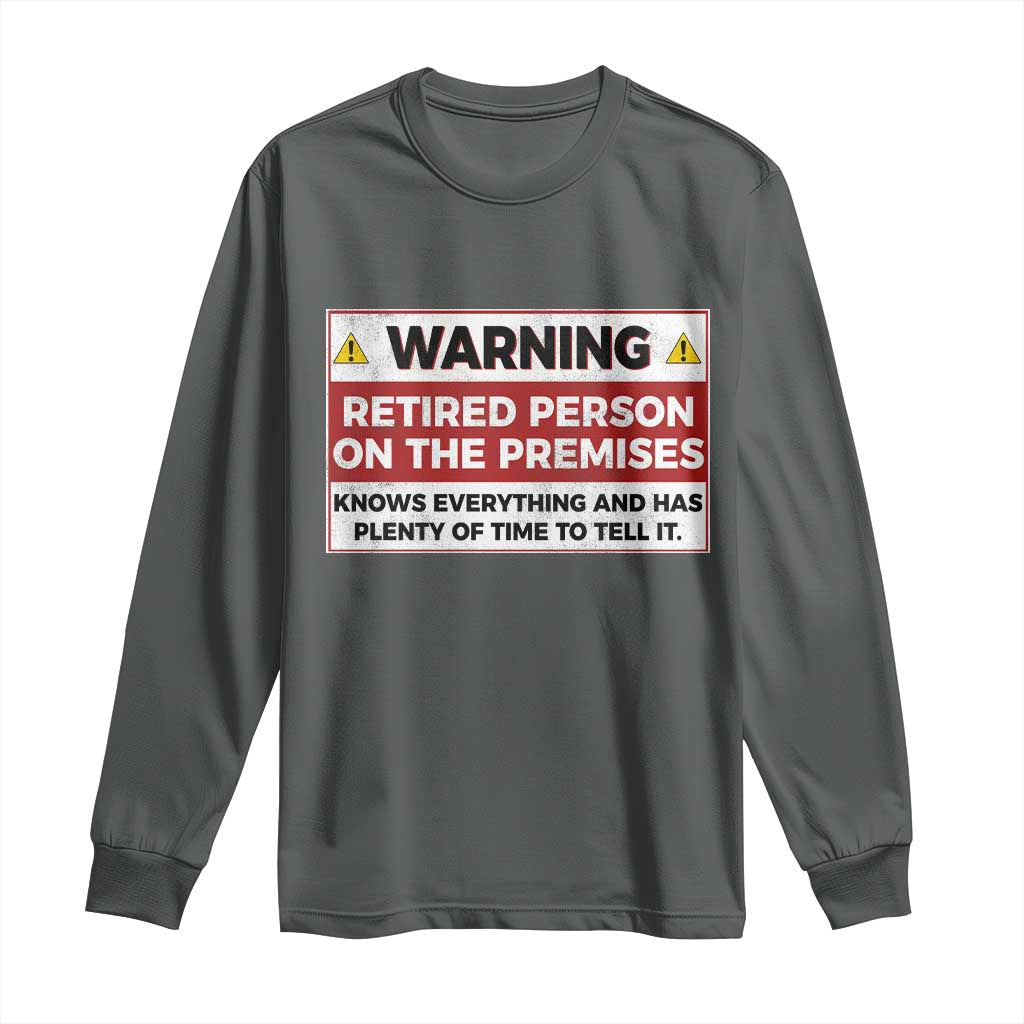 Funny Retirement Long Sleeve Shirt Warning A Retired Person On The Premises Knows Everything
