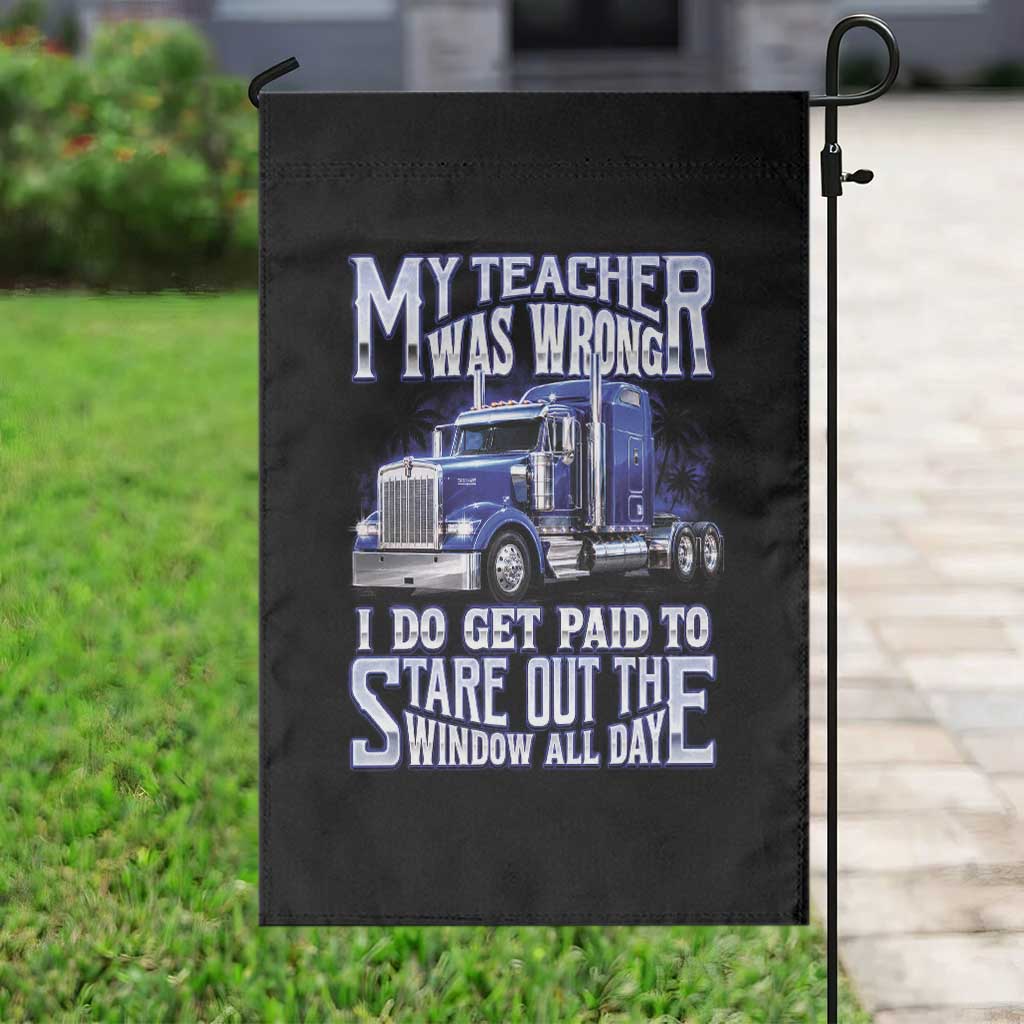 Funny Truck Driver Garden Flag My Teacher was Wrong Trucker Gift