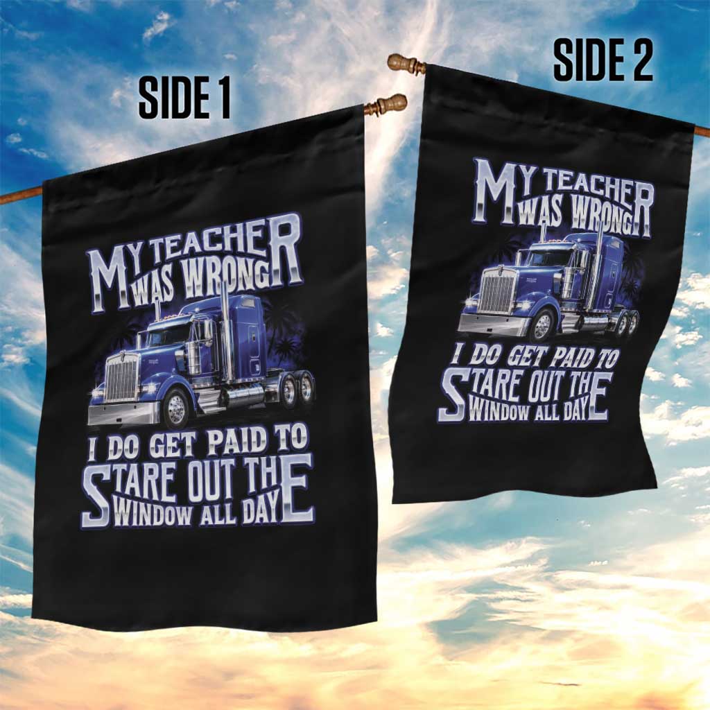 Funny Truck Driver Garden Flag My Teacher was Wrong Trucker Gift
