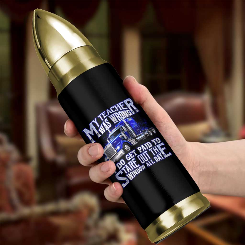 Funny Truck Driver Bullet Tumbler My Teacher was Wrong Trucker Gift