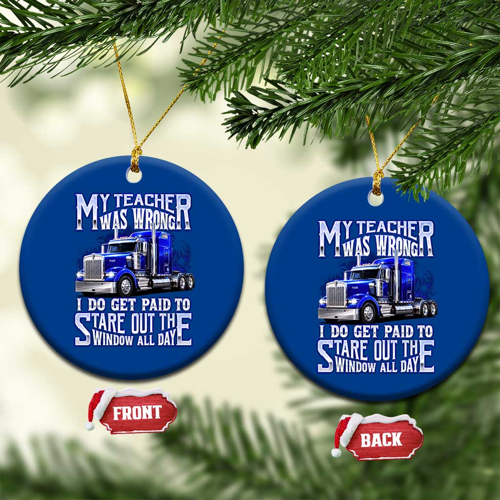 Funny Truck Driver Ceramic Ornament My Teacher was Wrong Trucker Gift